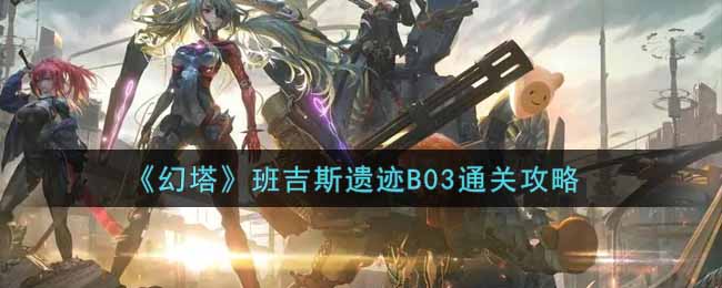 《幻塔》班吉斯遗迹B03通关攻略