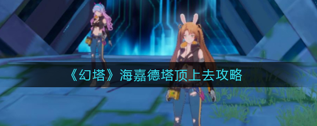 《幻塔》海嘉德塔顶上去攻略