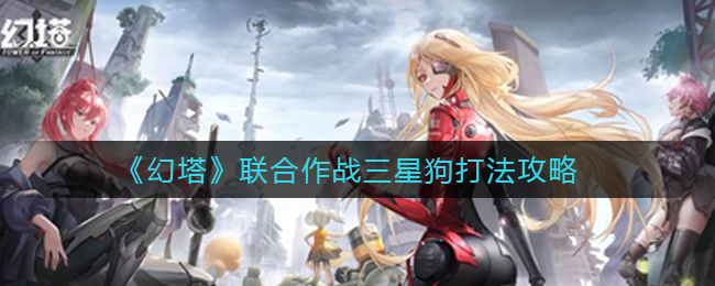 《幻塔》联合作战三星狗打法攻略