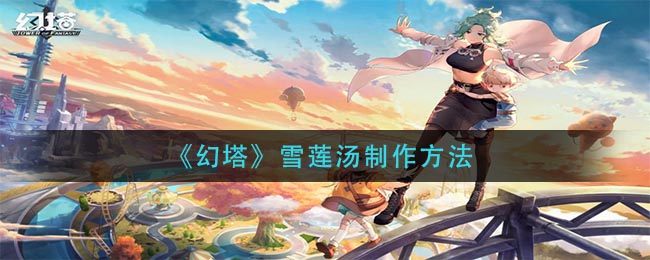 《幻塔》雪莲汤制作方法