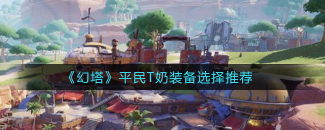 《幻塔》平民T奶装备选择推荐