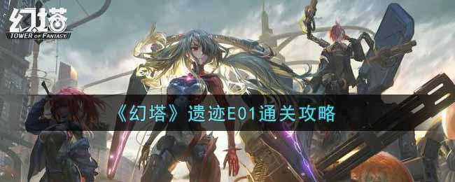 《幻塔》遗迹E01通关攻略