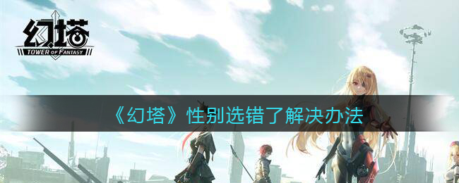 《幻塔》性别选错了解决办法