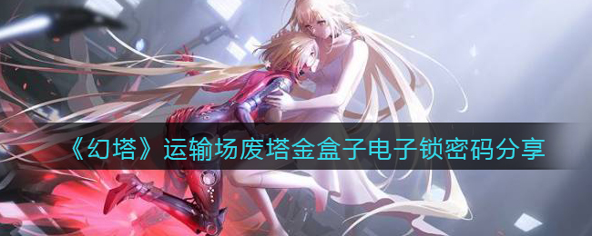 《幻塔》运输场废塔金盒子电子锁密码分享