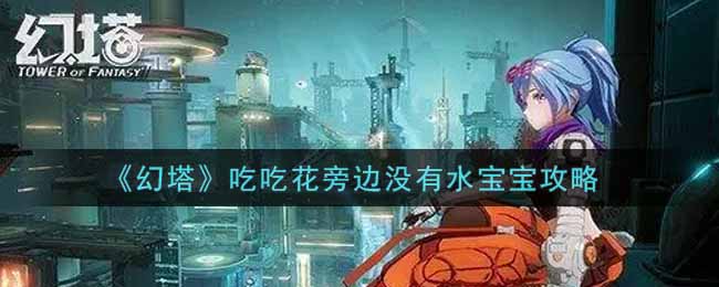 《幻塔》吃吃花旁边没有水宝宝攻略