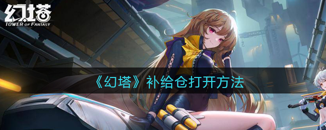 《幻塔》补给仓打开方法