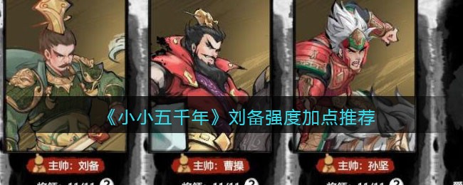 《小小五千年》刘备强度加点推荐