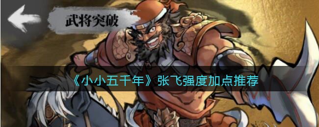 《小小五千年》张飞强度加点推荐