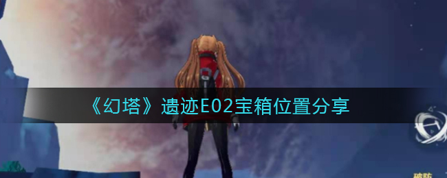 《幻塔》遗迹E02宝箱位置分享