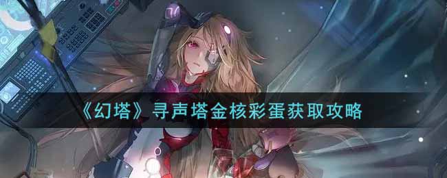 《幻塔》寻声塔金核彩蛋获取攻略