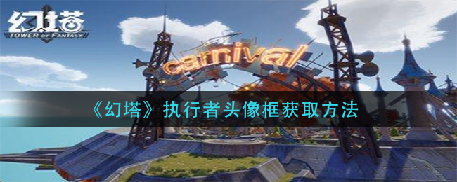 《幻塔》执行者头像框获取方法