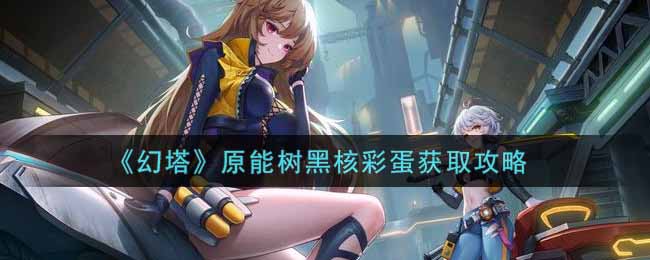 《幻塔》原能树黑核彩蛋获取攻略