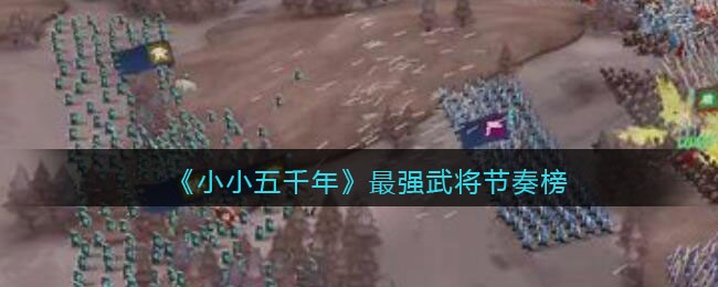 《小小五千年》最强武将节奏榜