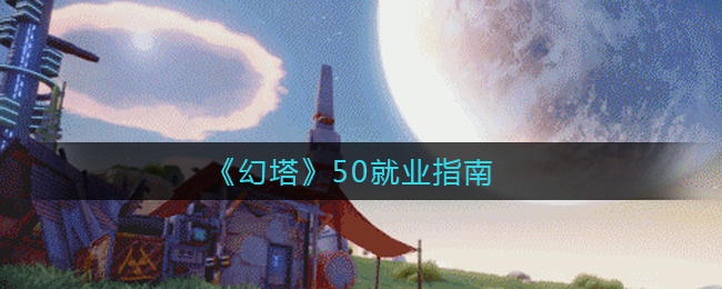 《幻塔》50就业指南