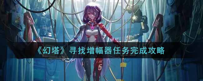 《幻塔》寻找增幅器任务完成攻略