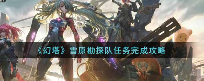 《幻塔》雪原勘探队任务完成攻略