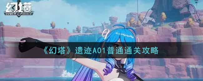 《幻塔》遗迹A01普通通关攻略