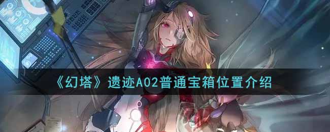 《幻塔》遗迹A02普通宝箱位置介绍