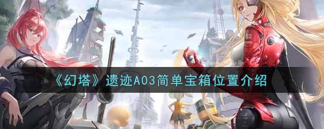 《幻塔》遗迹A03简单宝箱位置介绍