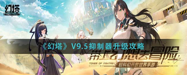 《幻塔》V9.5抑制器升级攻略