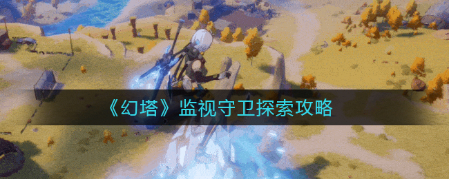 《幻塔》监视守卫探索攻略