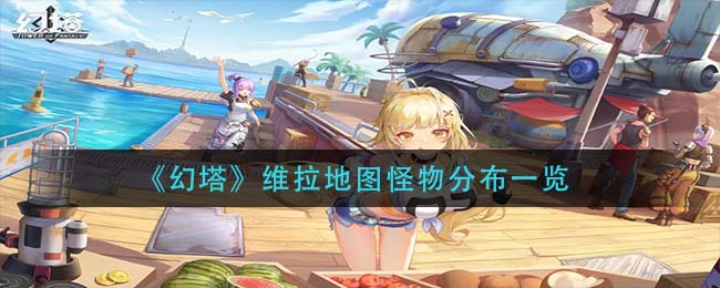 《幻塔》维拉地图怪物分布一览