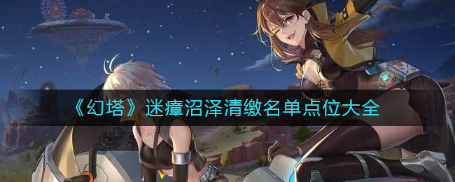 《幻塔》迷瘴沼泽清缴名单点位大全