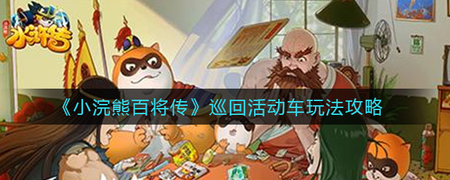 《小浣熊百将传》巡回活动车玩法攻略