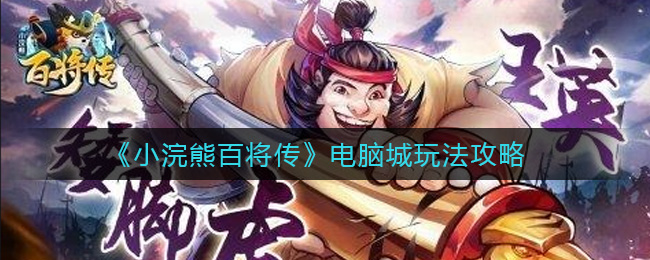 《小浣熊百将传》电脑城玩法攻略
