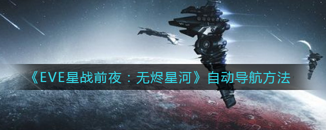 《EVE星战前夜：无烬星河》自动导航方法