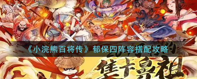 《小浣熊百将传》郁保四阵容搭配攻略