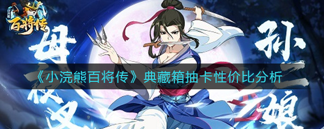 《小浣熊百将传》典藏箱抽卡性价比分析