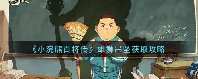 《小浣熊百将传》雄狮吊坠获取攻略