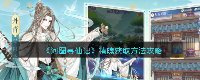《河图寻仙记》精魄获取方法攻略