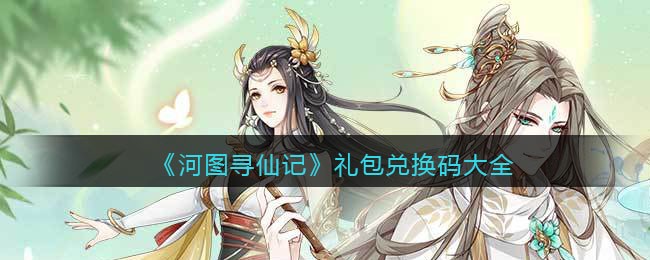 《河图寻仙记》礼包兑换码大全