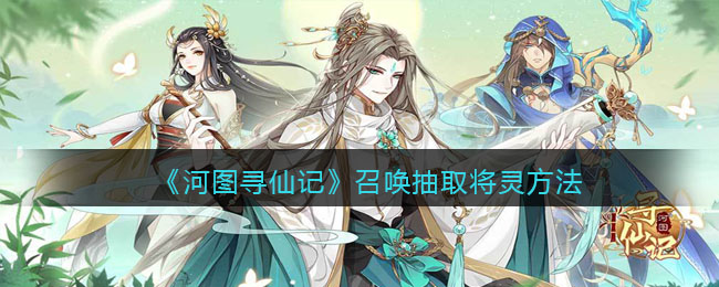 《河图寻仙记》召唤抽取将灵方法