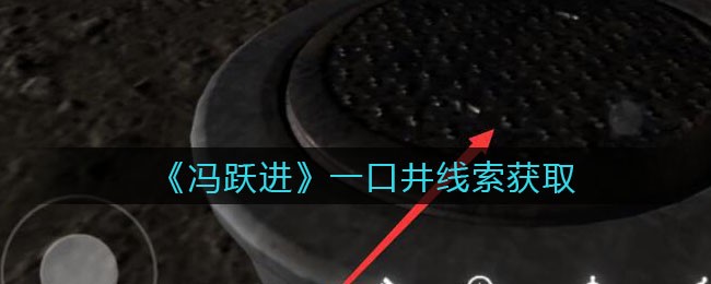 《孙美琪疑案：冯跃进》四级线索——一口井