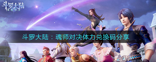 斗罗大陆：魂师对决体力兑换码分享