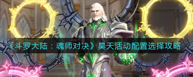 《斗罗大陆：魂师对决》昊天活动配置选择攻略
