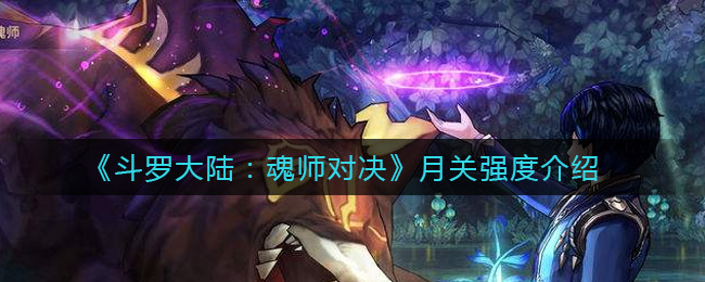 《斗罗大陆：魂师对决》月关强度介绍