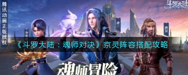 《斗罗大陆：魂师对决》京灵阵容搭配攻略