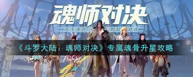 《斗罗大陆：魂师对决》专属魂骨升星攻略