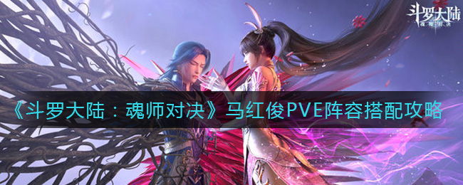 《斗罗大陆：魂师对决》马红俊PVE阵容搭配攻略