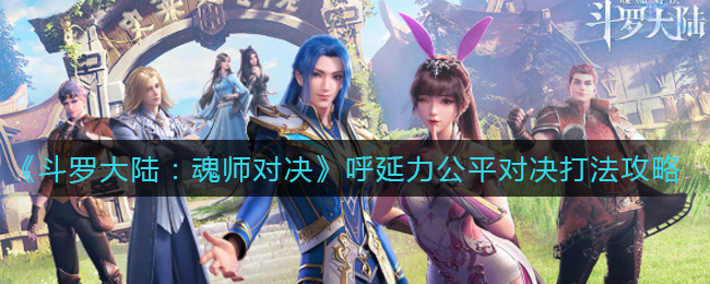 《斗罗大陆：魂师对决》呼延力公平对决打法攻略