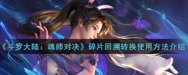 《斗罗大陆：魂师对决》碎片回溯转换使用方法介绍