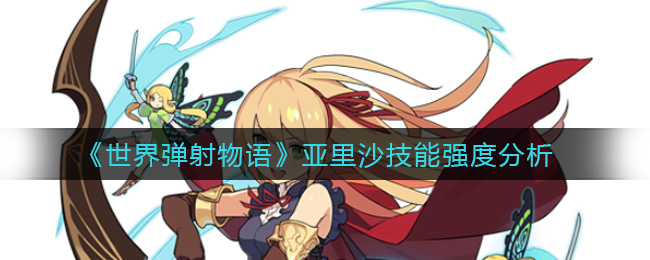 《世界弹射物语》亚里沙技能强度分析