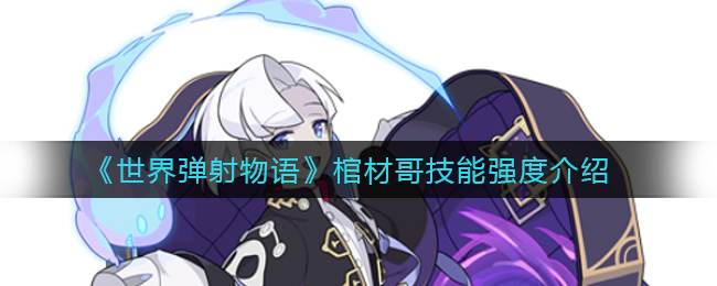 《世界弹射物语》棺材哥技能强度介绍