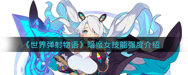 《世界弹射物语》暗魔女技能强度介绍