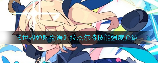 《世界弹射物语》拉杰尔特技能强度介绍