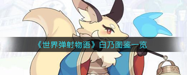 《世界弹射物语》白乃图鉴一览